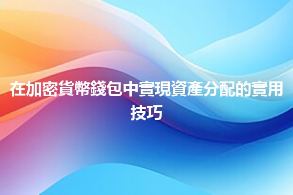 在加密貨幣錢包中實現資產分配的實用技巧💰📈 在加密貨幣錢包中實現資產分配的實用技巧💰📈