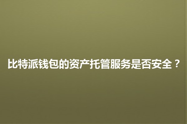 比特派钱包的资产托管服务是否安全?🔒💰 比特派钱包的资产托管服务是否安全?🔒💰