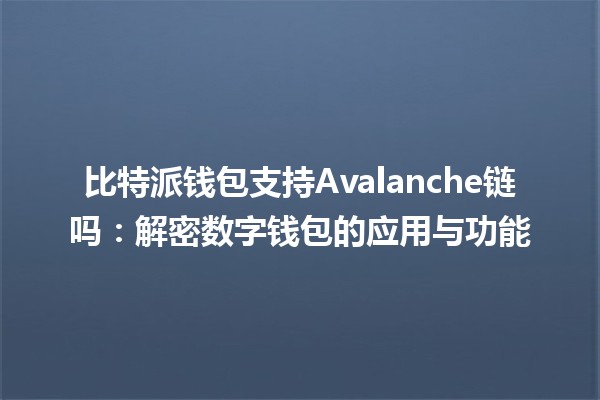 比特派钱包支持Avalanche链吗：解密数字钱包的应用与功能