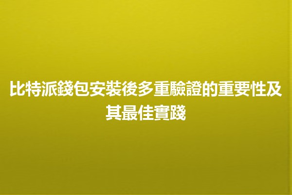比特派錢包安裝後多重驗證的重要性及其最佳實踐 🔐