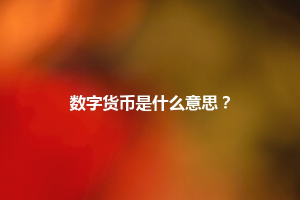 数字货币是什么意思？💰📈
