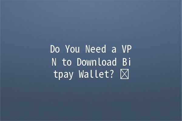 Do You Need a VPN to Download Bitpay Wallet? 🛡️📱 Do You Need a VPN to Download Bitpay Wallet? 🛡️📱