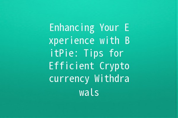 Enhancing Your Experience with BitPie: Tips for Efficient Cryptocurrency Withdrawals 🚀💰 Enhancing Your Experience with BitPie: Tips for Efficient Cryptocurrency Withdrawals 🚀💰
