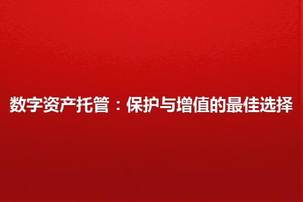 数字资产托管:保护与增值的最佳选择 🏦💎 数字资产托管:保护与增值的最佳选择 🏦💎