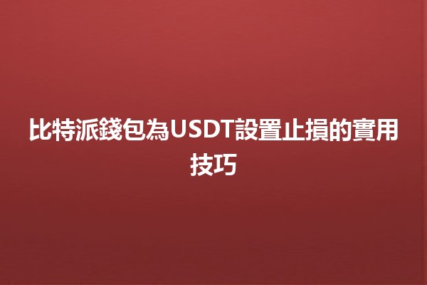 比特派錢包為USDT設置止損的實用技巧 🔒💰 比特派錢包為USDT設置止損的實用技巧 🔒💰