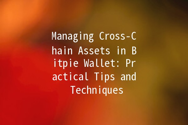 Managing Cross-Chain Assets in Bitpie Wallet: Practical Tips and Techniques 💼🔗 Managing Cross-Chain Assets in Bitpie Wallet: Practical Tips and Techniques 💼🔗