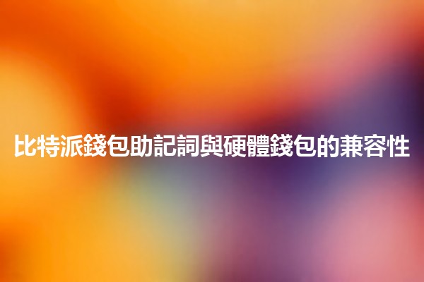 比特派錢包助記詞與硬體錢包的兼容性🤔💰 比特派錢包助記詞與硬體錢包的兼容性🤔💰