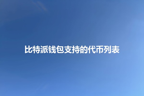 比特派钱包支持的代币列表 💰🔗 比特派钱包支持的代币列表 💰🔗