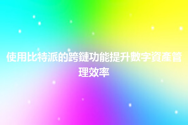 使用比特派的跨鏈功能提升數字資產管理效率 🚀🌐 使用比特派的跨鏈功能提升數字資產管理效率 🚀🌐