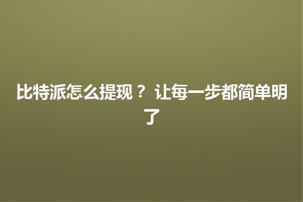 比特派怎么提现?💰 让每一步都简单明了 比特派怎么提现?💰 让每一步都简单明了