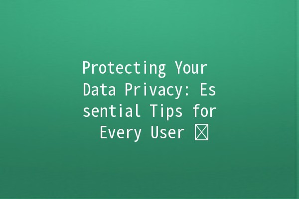 Protecting Your Data Privacy: Essential Tips for Every User 🔒🛡️ Protecting Your Data Privacy: Essential Tips for Every User 🔒🛡️
