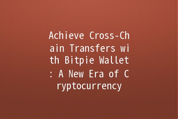 Achieve Cross-Chain Transfers with Bitpie Wallet: A New Era of Cryptocurrency 🌐💰 Achieve Cross-Chain Transfers with Bitpie Wallet: A New Era of Cryptocurrency 🌐💰