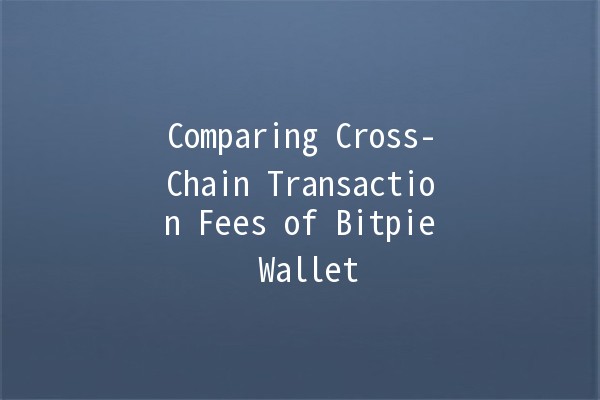 Comparing Cross-Chain Transaction Fees of Bitpie Wallet 🌐💰 Comparing Cross-Chain Transaction Fees of Bitpie Wallet 🌐💰