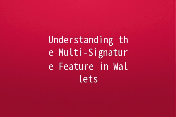 Understanding the Multi-Signature Feature in Wallets 💼🔐