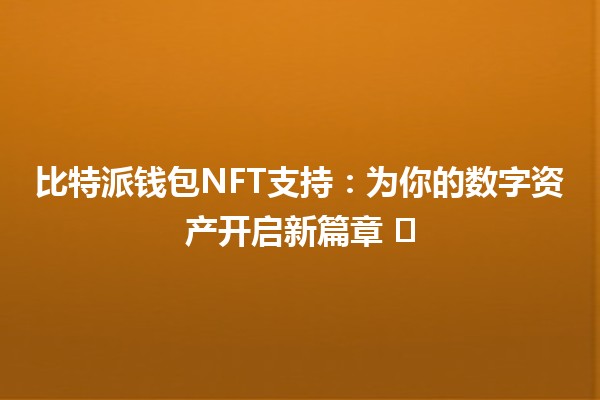 比特派钱包NFT支持：为你的数字资产开启新篇章 🚀🖼️