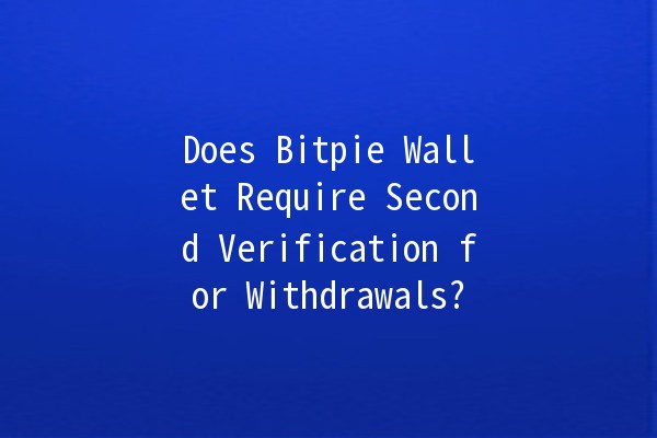 Does Bitpie Wallet Require Second Verification for Withdrawals? 🔑💰