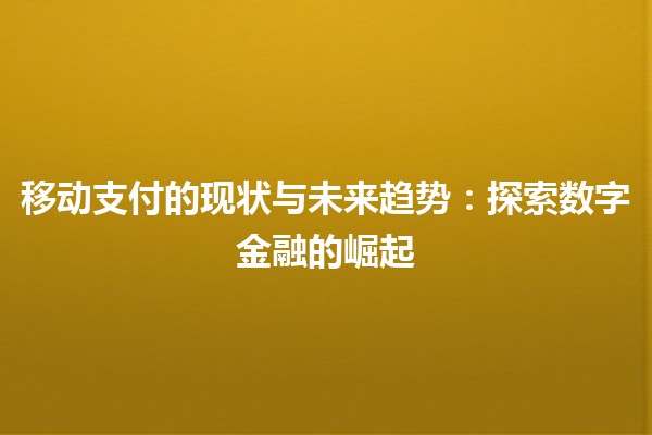 移动支付的现状与未来趋势：探索数字金融的崛起