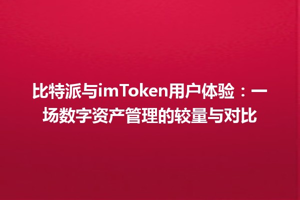 比特派与imToken用户体验：一场数字资产管理的较量与对比