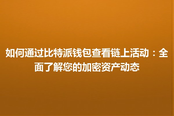 如何通过比特派钱包查看链上活动：全面了解您的加密资产动态