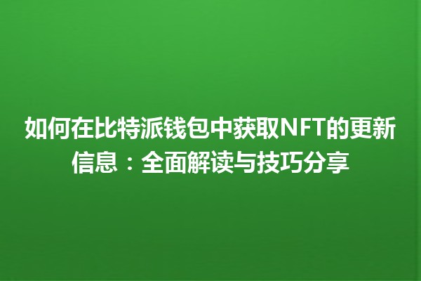 如何在比特派钱包中获取NFT的更新信息：全面解读与技巧分享