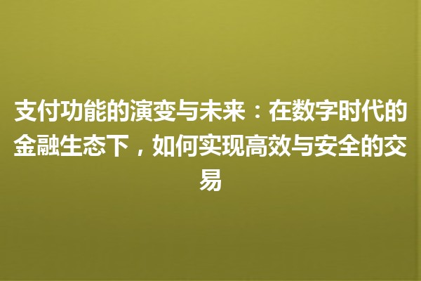 支付功能的演变与未来：在数字时代的金融生态下，如何实现高效与安全的交易
