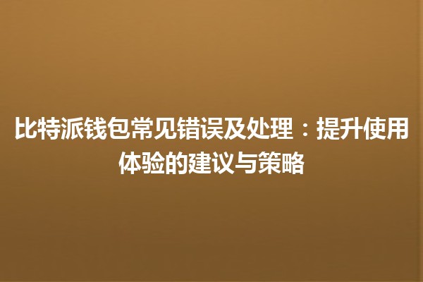 比特派钱包常见错误及处理：提升使用体验的建议与策略