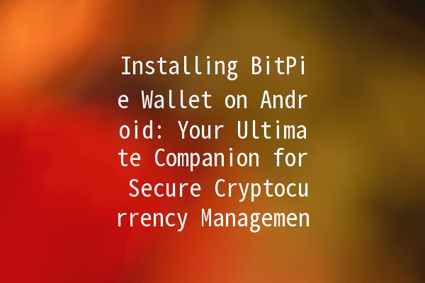 Installing BitPie Wallet on Android: Your Ultimate Companion for Secure Cryptocurrency Management! 🌐📱