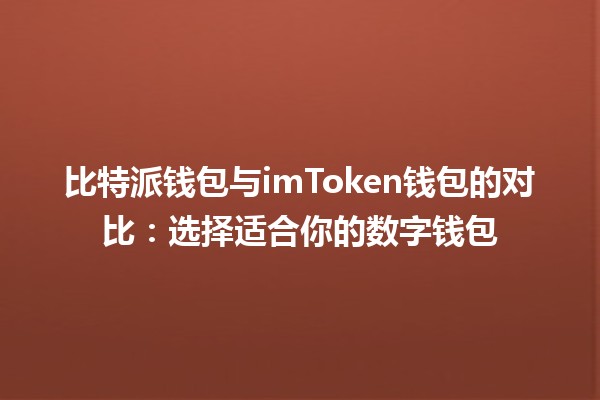 比特派钱包与imToken钱包的对比：选择适合你的数字钱包 💰🔒