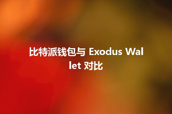 比特派钱包与 Exodus Wallet 对比🔐💰