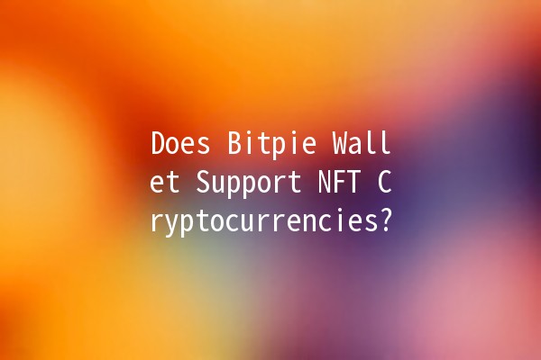 Does Bitpie Wallet Support NFT Cryptocurrencies? 🤔💰