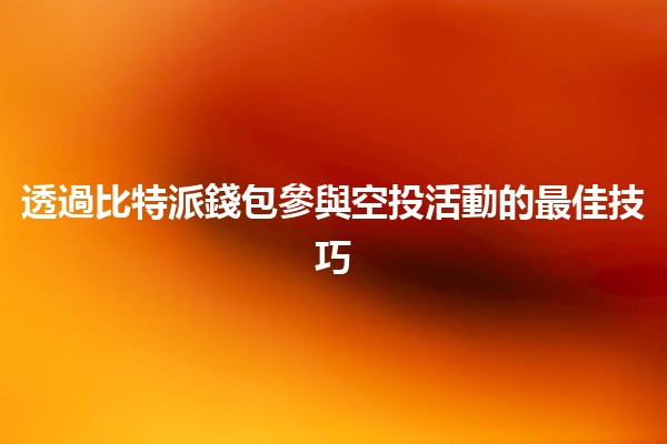 透過比特派錢包參與空投活動的最佳技巧💰🚀