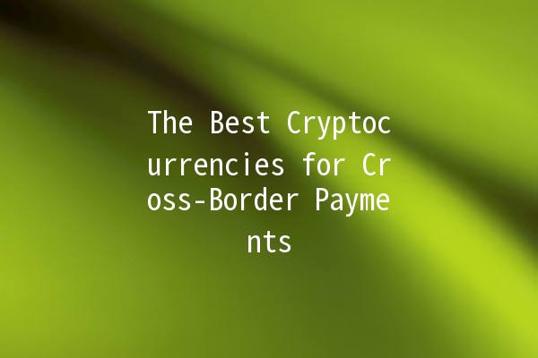 The Best Cryptocurrencies for Cross-Border Payments 🌍💰