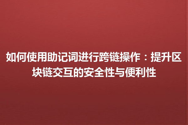 如何使用助记词进行跨链操作：提升区块链交互的安全性与便利性