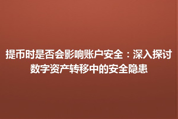提币时是否会影响账户安全：深入探讨数字资产转移中的安全隐患