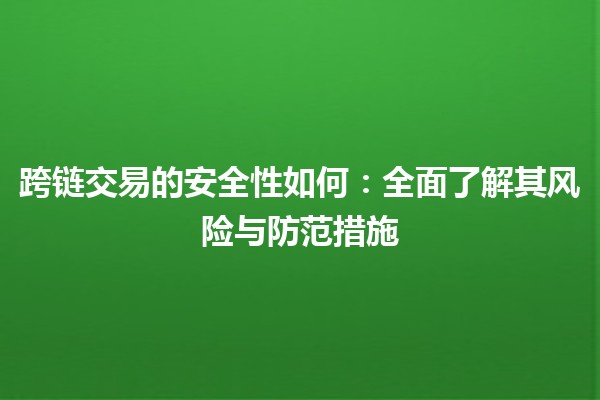 跨链交易的安全性如何：全面了解其风险与防范措施