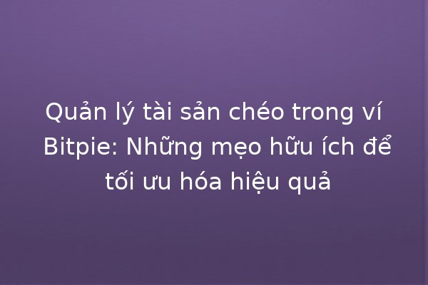 Quản lý tài sản chéo trong ví Bitpie: Những mẹo hữu ích để tối ưu hóa hiệu quả 🚀💰