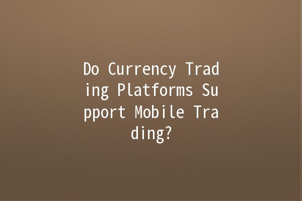 Do Currency Trading Platforms Support Mobile Trading? 📱💱