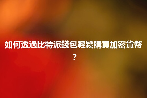 😎 如何透過比特派錢包輕鬆購買加密貨幣？