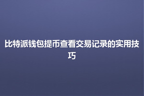 比特派钱包提币查看交易记录的实用技巧 💰📈