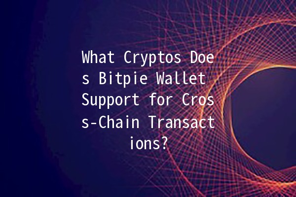 What Cryptos Does Bitpie Wallet Support for Cross-Chain Transactions? 💰🌐