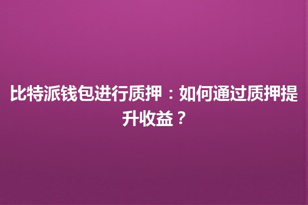 比特派钱包进行质押🎉：如何通过质押提升收益？