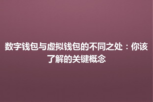 数字钱包与虚拟钱包的不同之处🪙💻：你该了解的关键概念