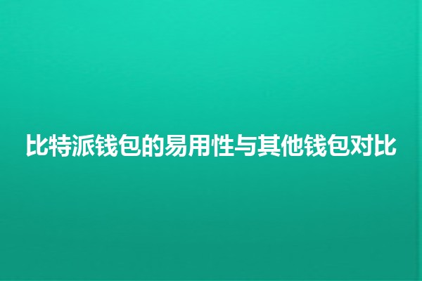 比特派钱包的易用性与其他钱包对比 💰🔐