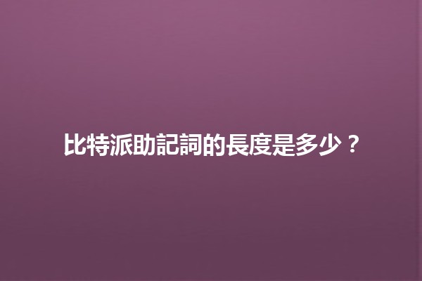 比特派助記詞的長度是多少?🔑✨ 比特派助記詞的長度是多少?🔑✨