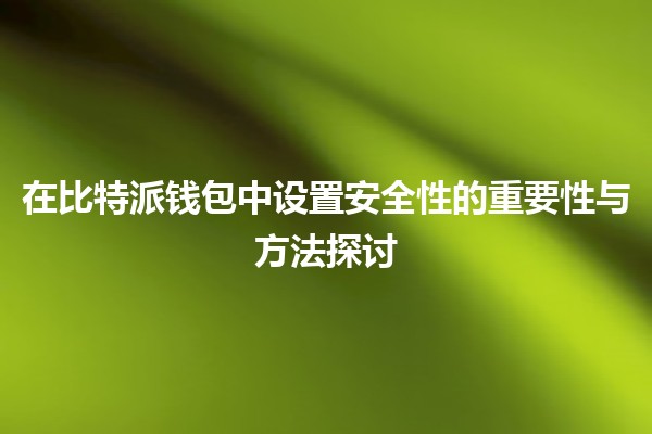 在比特派钱包中设置安全性的重要性与方法探讨