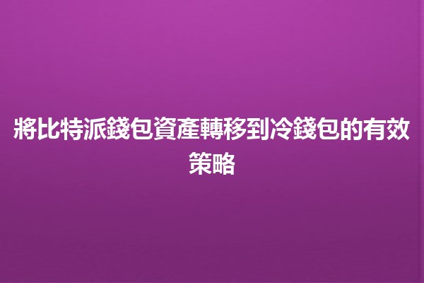 將比特派錢包資產轉移到冷錢包的有效策略💰🔒