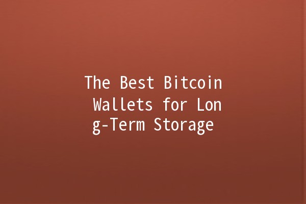 The Best Bitcoin Wallets for Long-Term Storage 🪙🔒