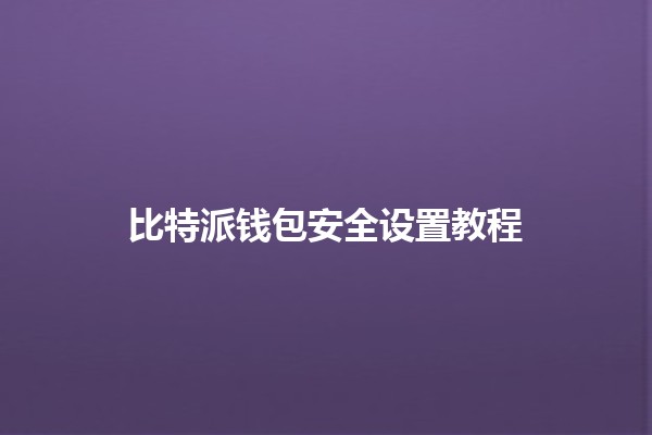 比特派钱包安全设置教程🔐📱