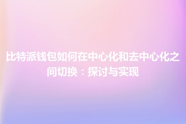比特派钱包如何在中心化和去中心化之间切换：探讨与实现