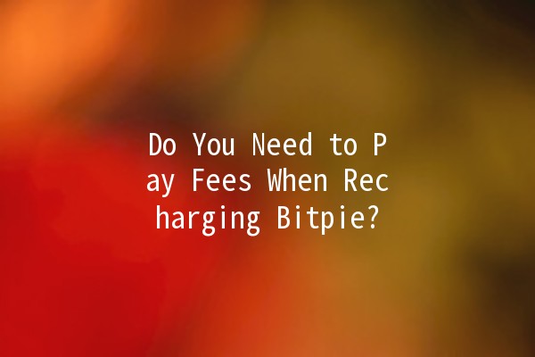 Do You Need to Pay Fees When Recharging Bitpie? 💸🔌